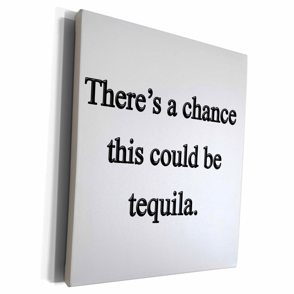 3dRose There’s a chance this could be tequila, Museum Grade Canvas Wrap (cw_157377)