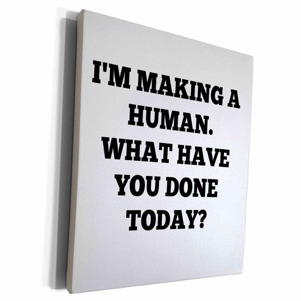 3dRose Im making a human, what have you done today - Museum Grade Canvas Wrap (cw_212183)