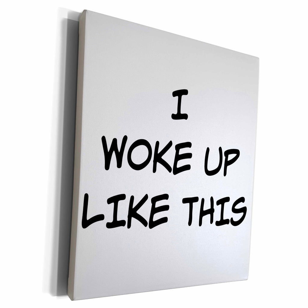 3dRose I Woke Up Like This Black Lettering On A White... - Museum Grade Canvas Wrap (cw_213281)