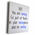 3dRose No You Are Wrong So Just Sit There In Your Wrongness... - Museum Grade Canvas Wrap (cw_213310)