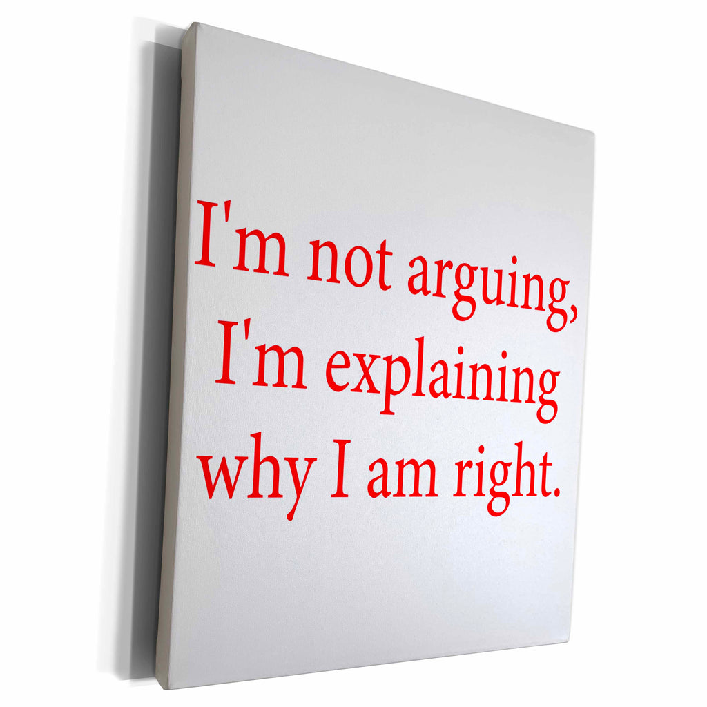 3dRose Im not arguing, Im explaining why I am right - Museum Grade Canvas Wrap (cw_218482)