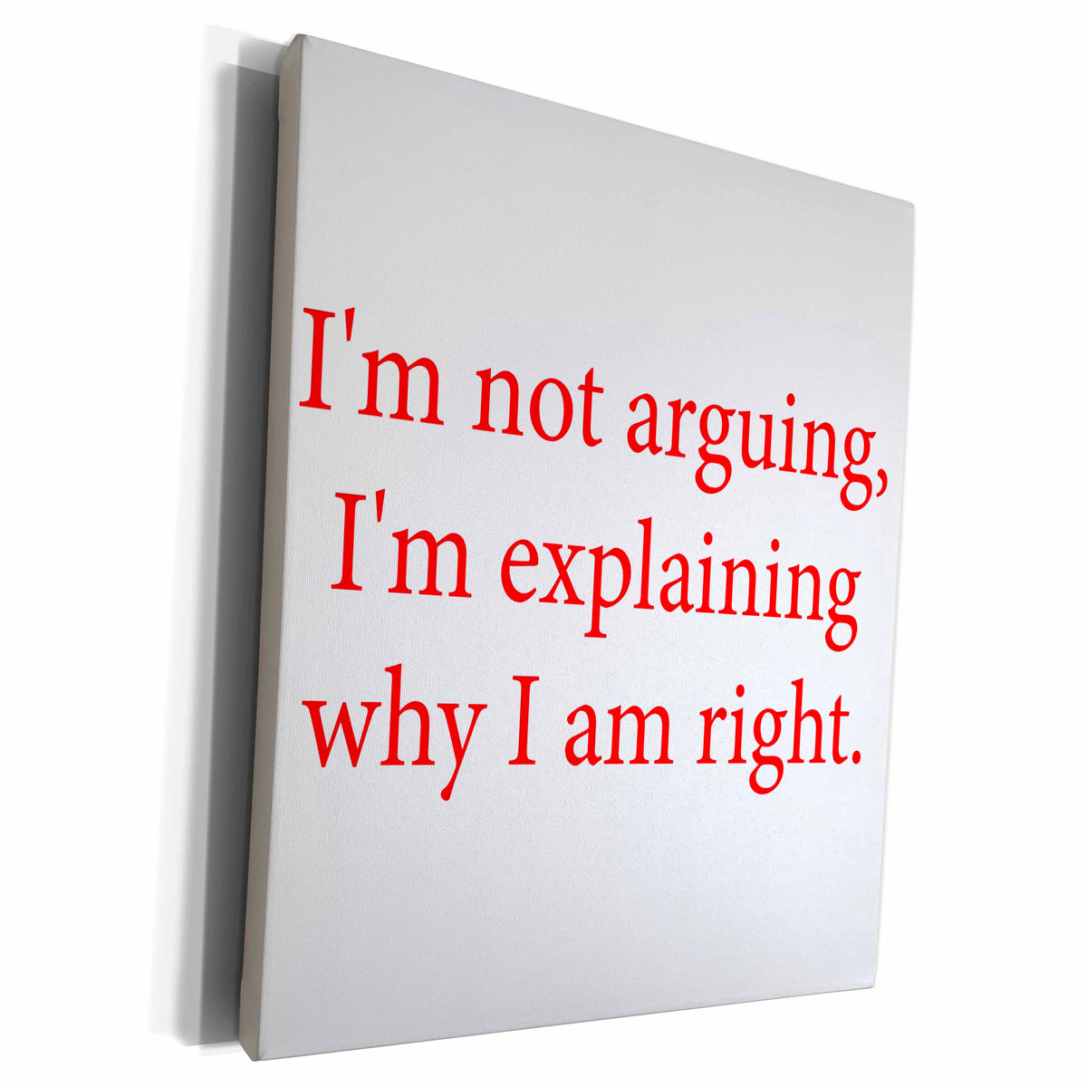 3dRose Im not arguing, Im explaining why I am right - Museum Grade Canvas Wrap (cw_218482)