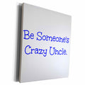 3dRose Xander funny quotes - Be someones crazy uncle - Museum Grade Canvas Wrap (cw_220119)
