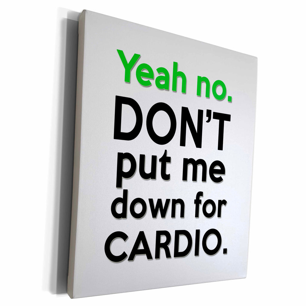 3dRose YEAH NO. DONT PUT ME DOWN FOR CARDIO. - Museum Grade Canvas Wrap (cw_221122)