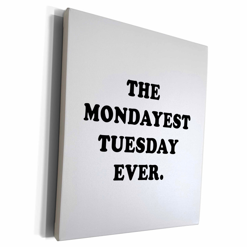 3dRose THE MONDAYEST TUESDAY EVER. - Museum Grade Canvas Wrap (cw_221157)