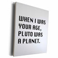 3dRose WHEN I WAS YOUR AGE, PLUTO WAS A PLANET - Museum Grade Canvas Wrap (cw_222193)