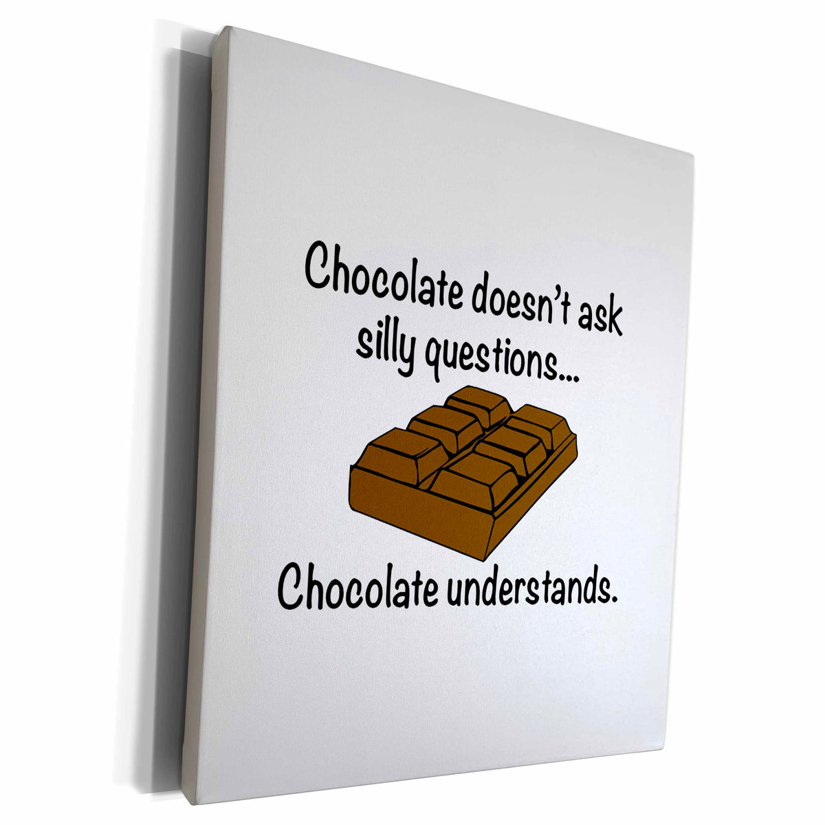 3dRose CHOCOLATE DOESNT ASK SILLY QUESTIONS…CHOCOLATE... - Museum Grade Canvas Wrap (cw_222195)