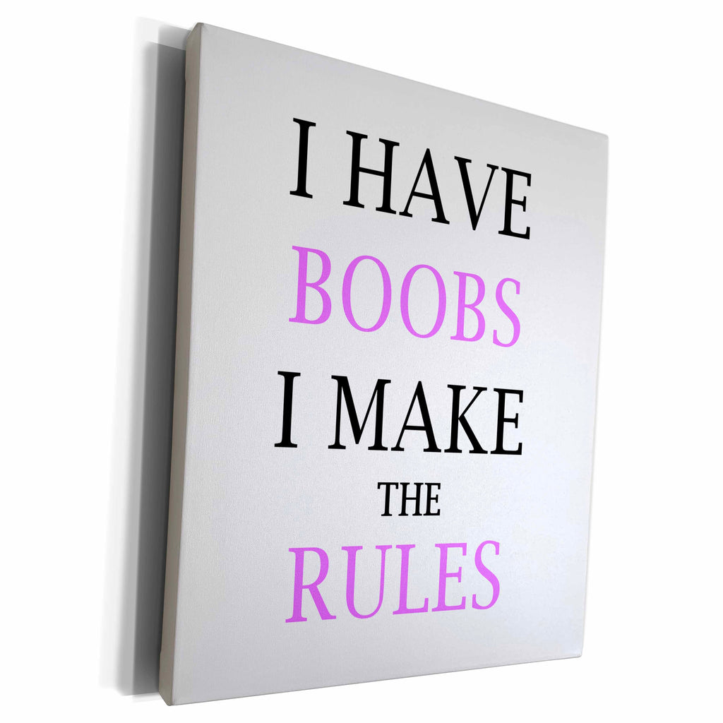 3dRose I HAVE BOOBS I MAKE THE RULES - Museum Grade Canvas Wrap (cw_222205)