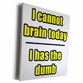 3dRose I Cannot Brain Today I Has The Dumb Yellow - Museum Grade Canvas Wrap (cw_223690)