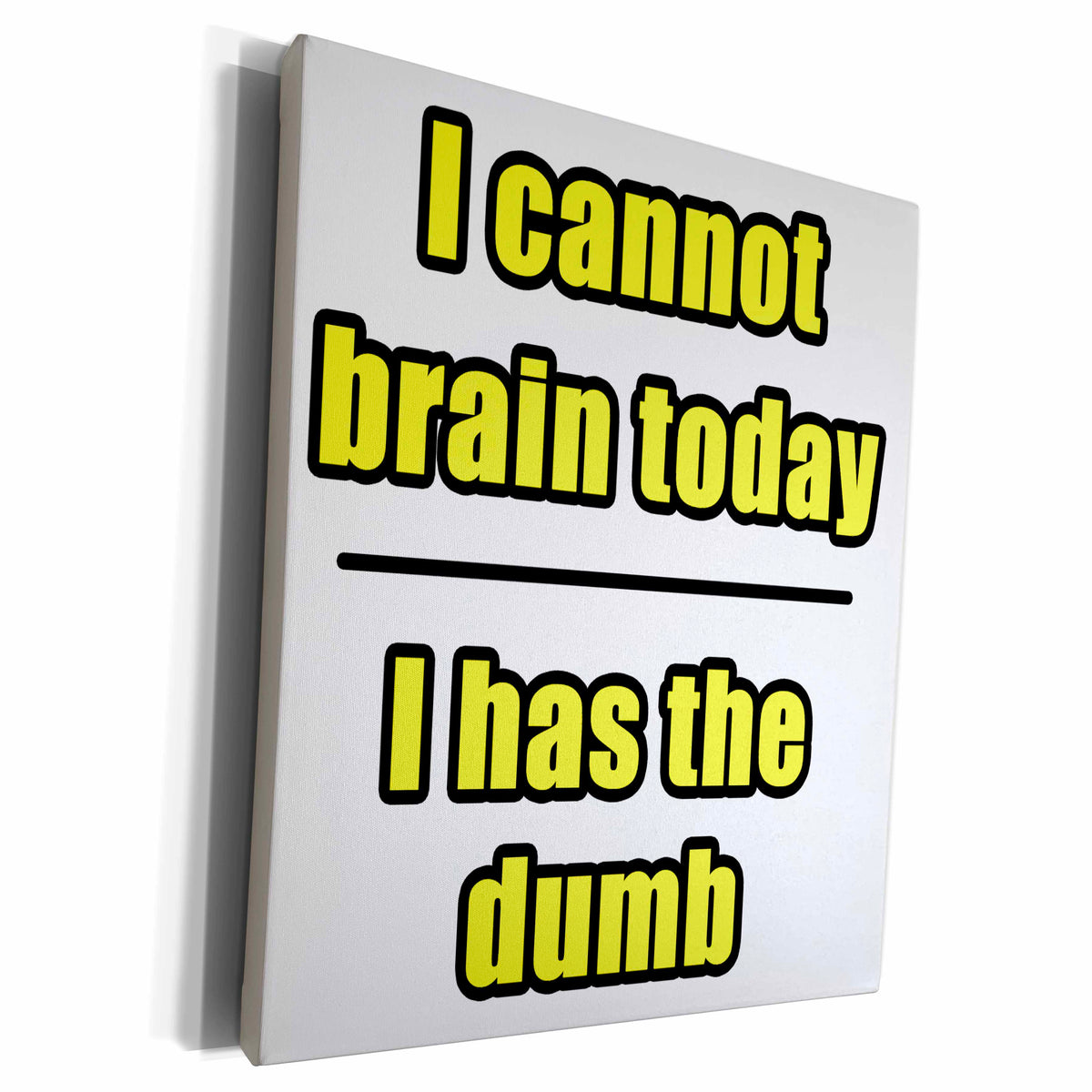 3dRose I Cannot Brain Today I Has The Dumb Yellow - Museum Grade Canvas Wrap (cw_223690)