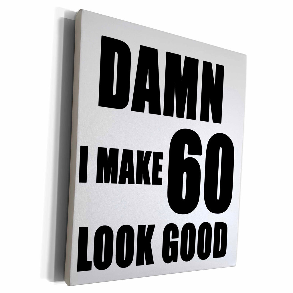 3dRose EvaDane - Quotes - Damn I Make 60 Look Good Black - Museum Grade Canvas Wrap (cw_223746)