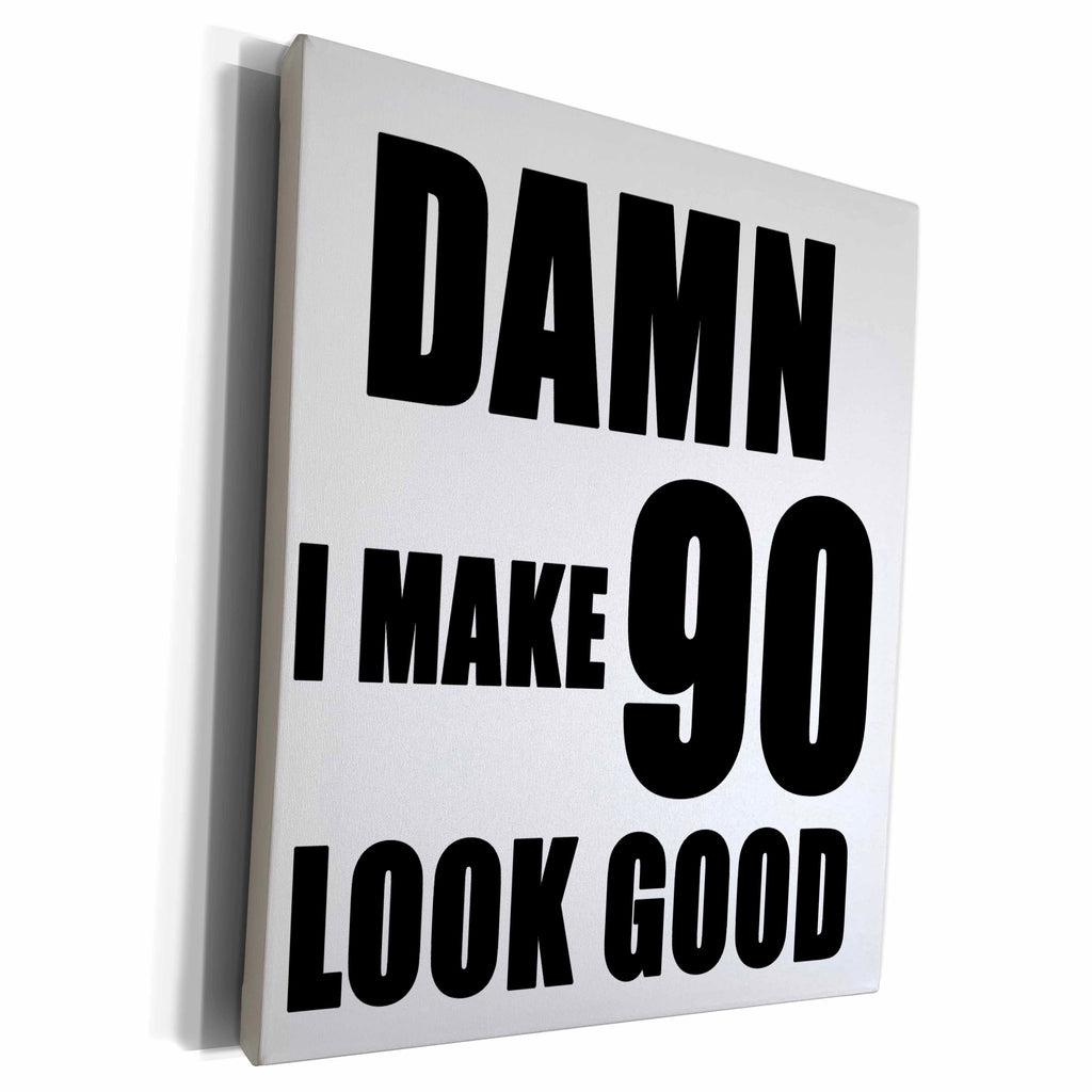 3dRose EvaDane - Quotes - Damn I Make 90 Look Good Black - Museum Grade Canvas Wrap (cw_223749)