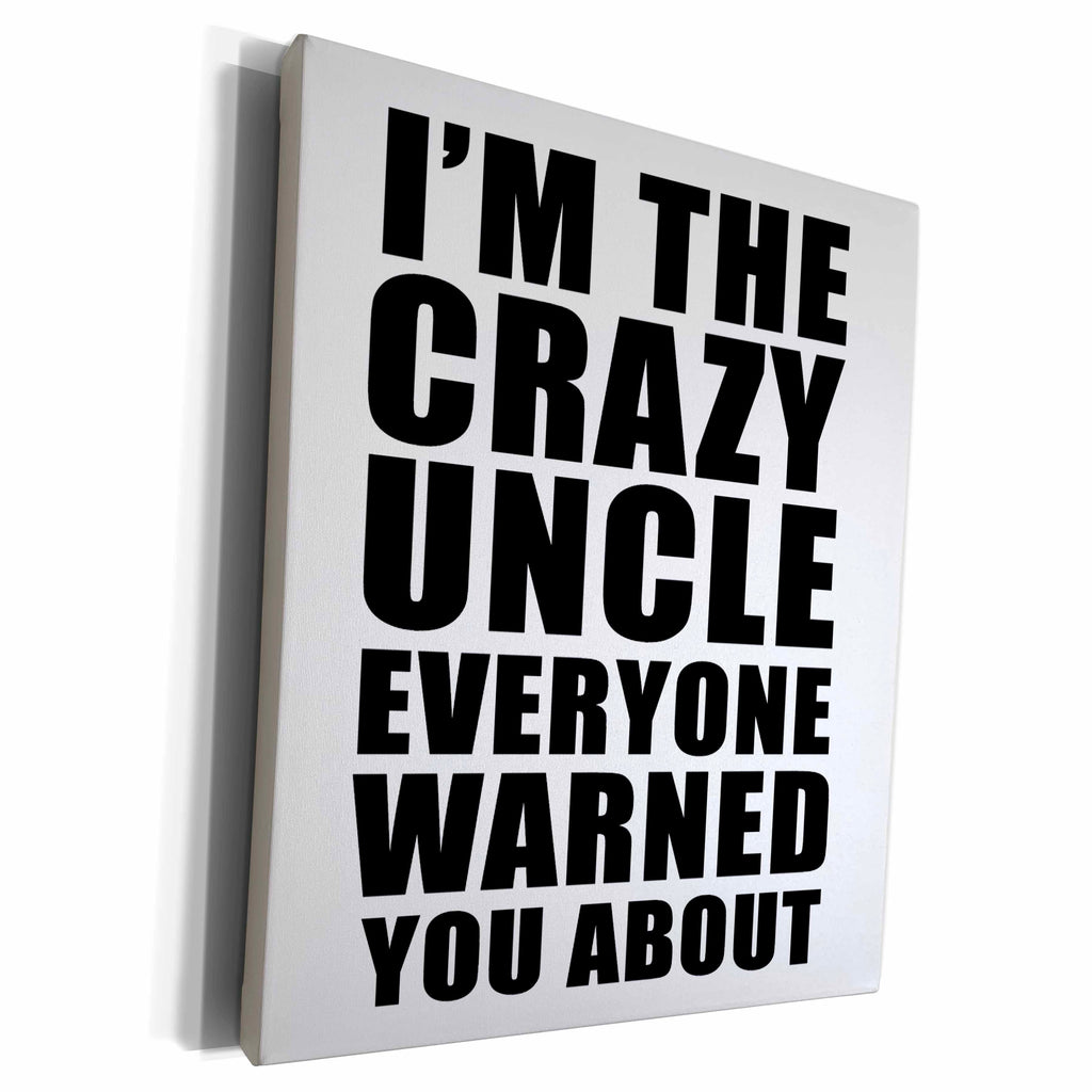 3dRose Im The Crazy Uncle Everyone Warned You About Black - Museum Grade Canvas Wrap (cw_223768)