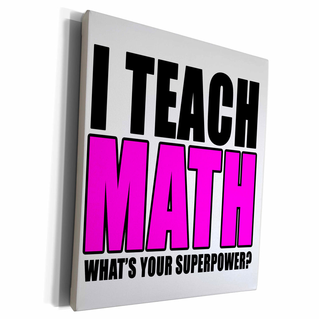 3dRose I Teach Math Whats Your Superpower Pink - Museum Grade Canvas Wrap (cw_223997)