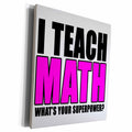 3dRose I Teach Math Whats Your Superpower Pink - Museum Grade Canvas Wrap (cw_223997)