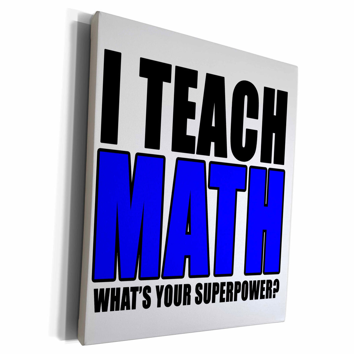 3dRose I Teach Math Whats Your Superpower Blue - Museum Grade Canvas Wrap (cw_223998)