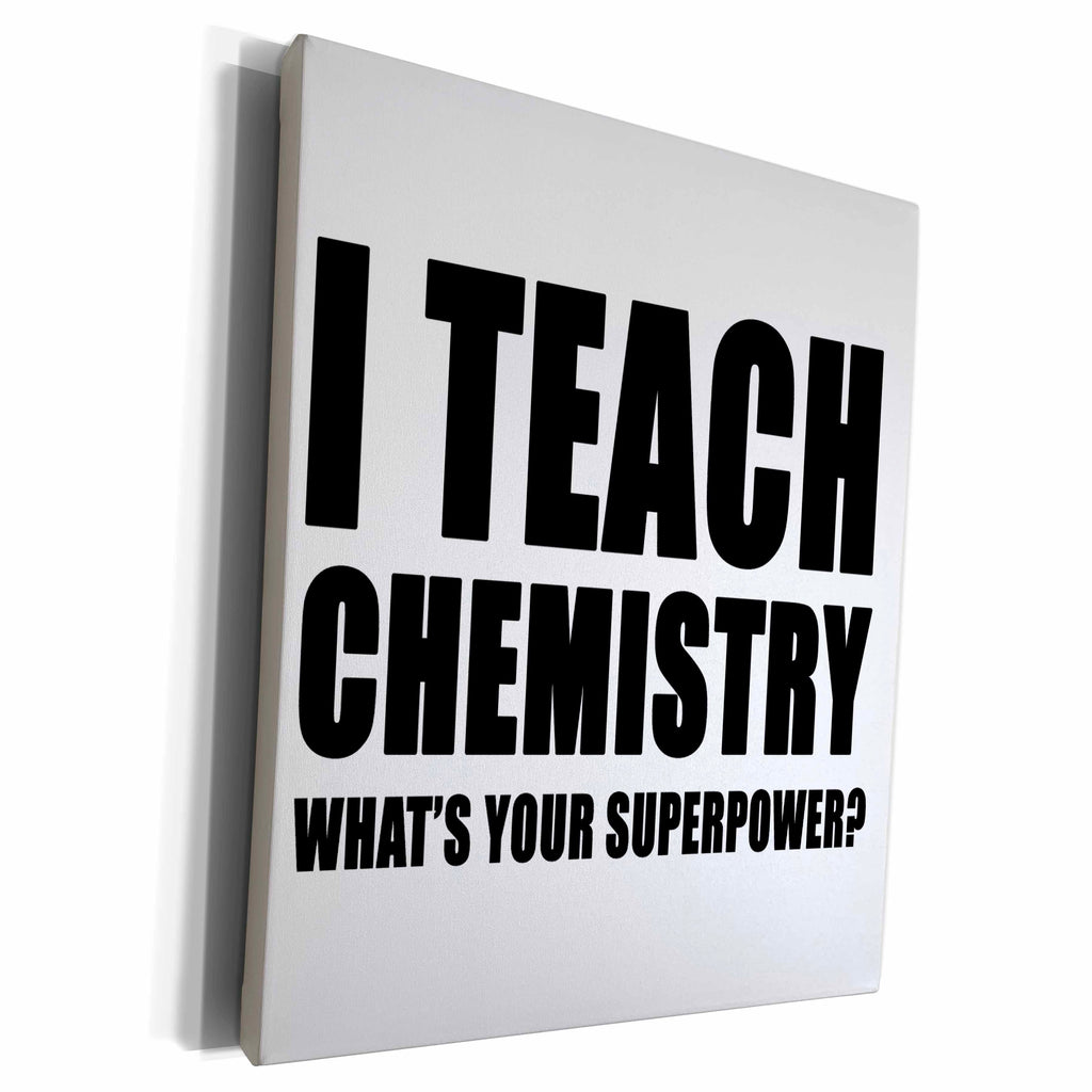 3dRose I Teach Chemistry Whats Your Superpower Black - Museum Grade Canvas Wrap (cw_224006)
