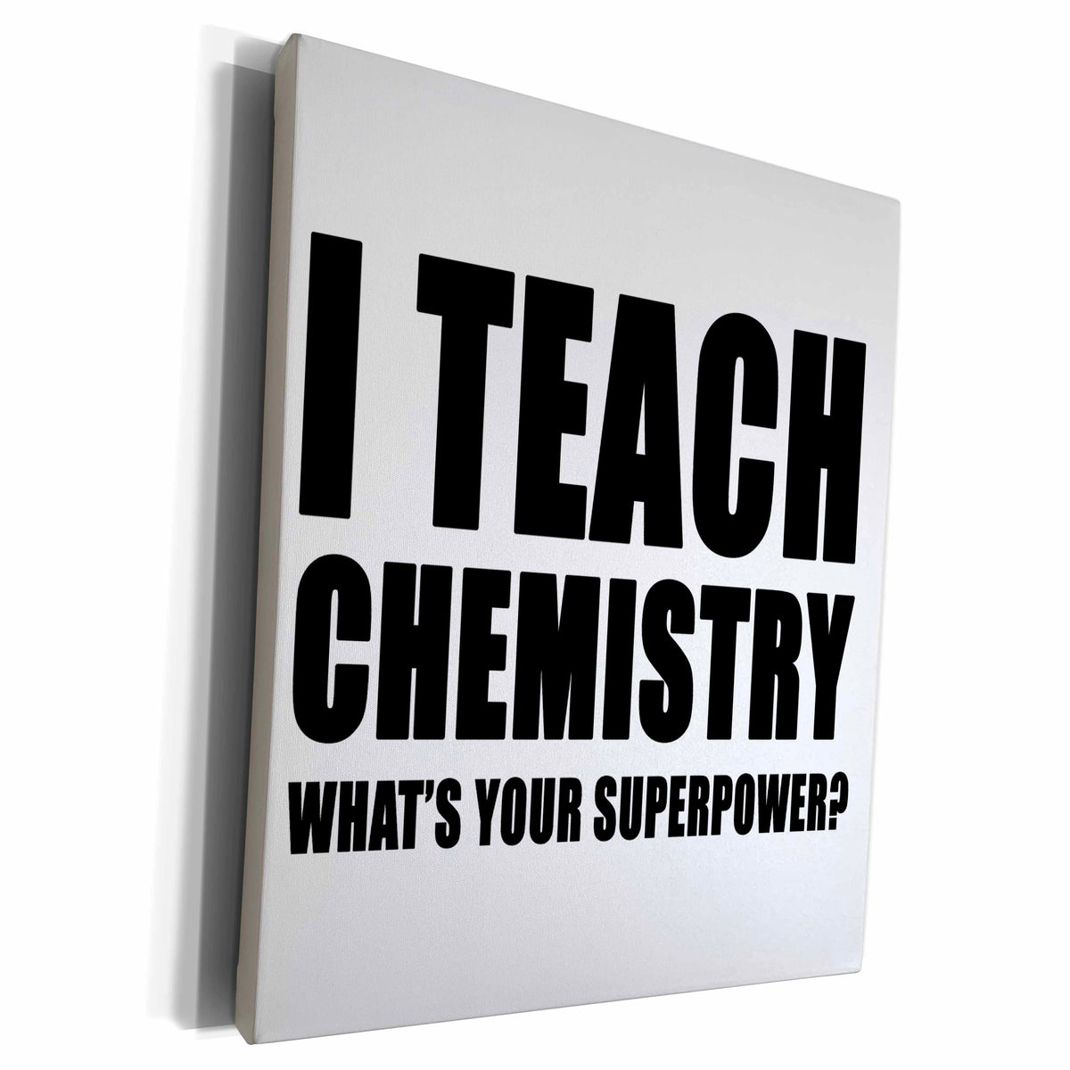 3dRose I Teach Chemistry Whats Your Superpower Black - Museum Grade Canvas Wrap (cw_224006)