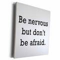 3dRose BE NERVOUS BUT DONT BE AFRAID. - Museum Grade Canvas Wrap (cw_232905)