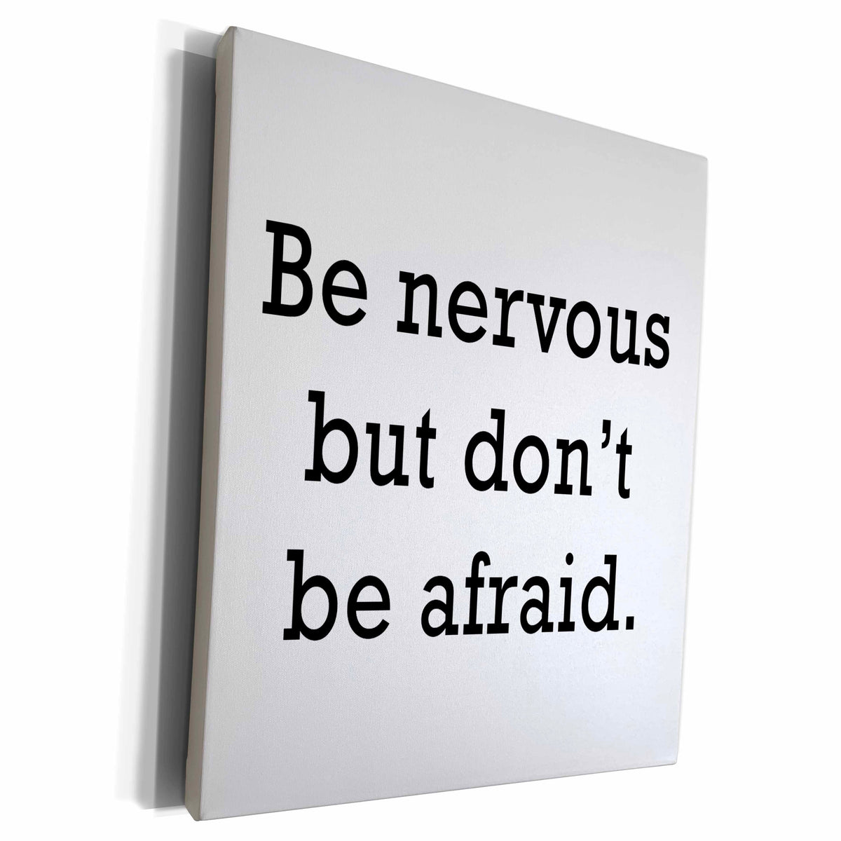 3dRose BE NERVOUS BUT DONT BE AFRAID. - Museum Grade Canvas Wrap (cw_232905)