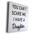 3dRose YOU CANT SCARE ME, I HAVE A DAUGHTER - Museum Grade Canvas Wrap (cw_235299)