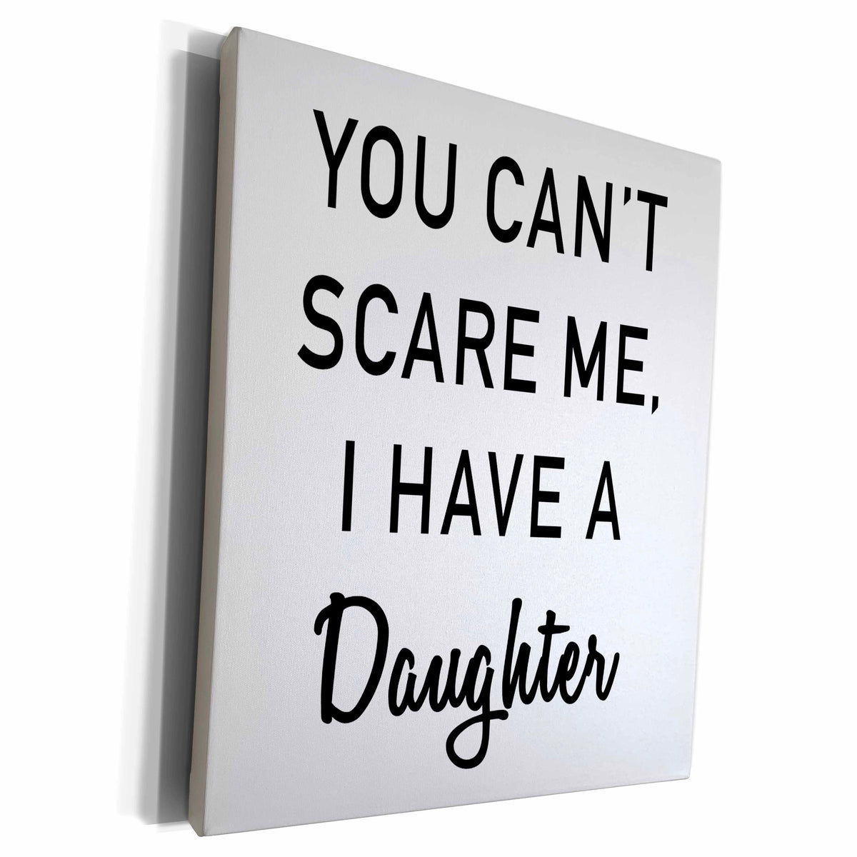 3dRose YOU CANT SCARE ME, I HAVE A DAUGHTER - Museum Grade Canvas Wrap (cw_235299)